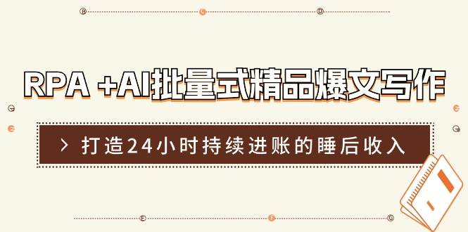 RPA +AI批量式 精品爆文写作 日更实操营，打造24小时持续进账的睡后收入 - 维兴科技-维兴科技