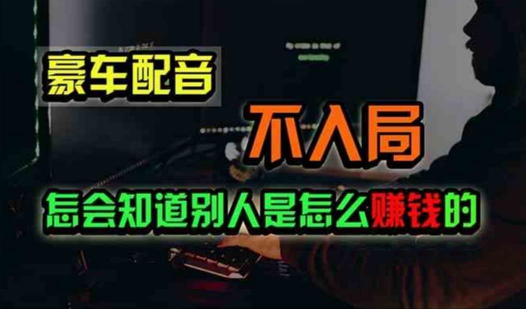 豪车配音，一个惊掉下巴，闷声发财的小生意，日赚500+ - 维兴科技-维兴科技