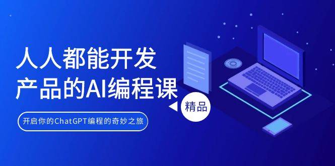 人人都能 开发产品的AI编程课，开启你的ChatGPT编程的奇妙之旅 - 维兴科技-维兴科技