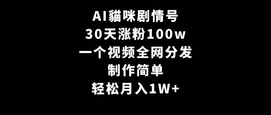 AI貓咪剧情号，30天涨粉100w，制作简单，一个视频全网分发，轻松月入1W+ - 维兴科技-维兴科技