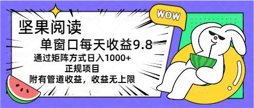 坚果阅读单窗口每天收益9.8通过矩阵方式日入1000+正规项目附有管道收益… - 维兴科技-维兴科技