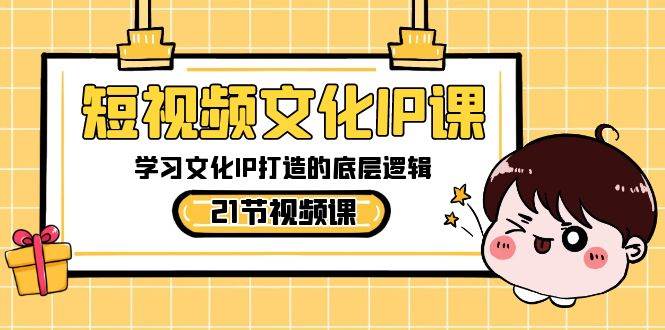 短视频-文化IP课，学习文化IP打造的底层逻辑（21节课） - 维兴科技-维兴科技