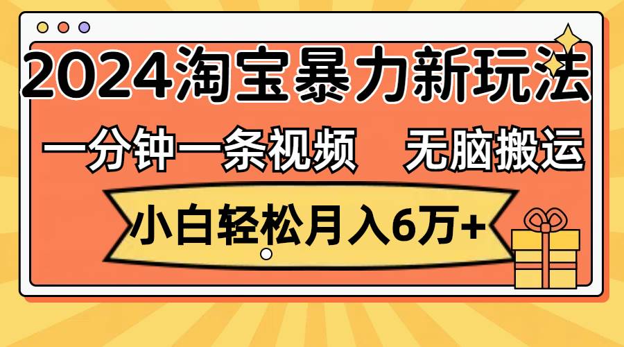 一分钟一条视频，无脑搬运，小白轻松月入6万+2024淘宝暴力新玩法，可批量 - 维兴科技-维兴科技