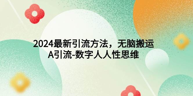 2024最新引流方法，无脑搬运，A引流-数字人人性思维 - 维兴科技-维兴科技