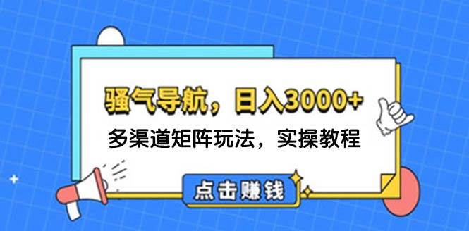 日入3000+ 骚气导航，多渠道矩阵玩法，实操教程 - 维兴科技-维兴科技