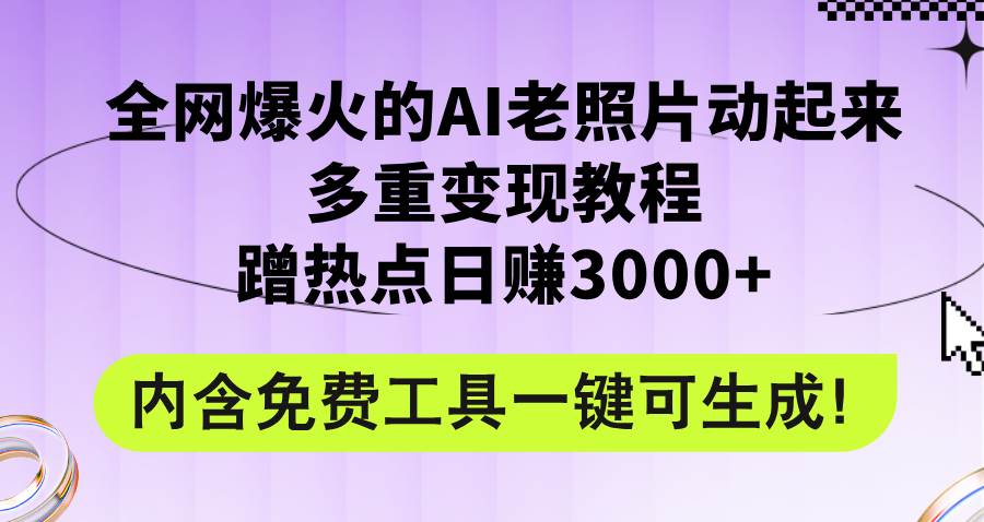 全网爆火的AI老照片动起来多重变现教程，蹭热点日赚3000+，内含免费工具 - 维兴科技-维兴科技