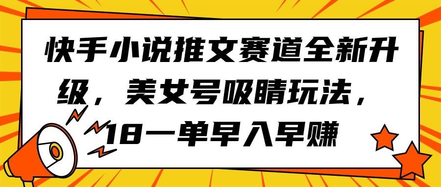 快手小说推文赛道全新升级，美女号吸睛玩法，18一单早入早赚 - 维兴科技-维兴科技