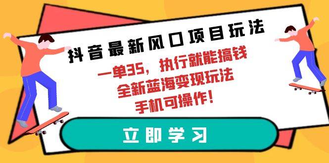 抖音最新风口项目玩法，一单35，执行就能搞钱 全新蓝海变现玩法 手机可操作 - 维兴科技-维兴科技