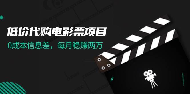 低价代购电影票项目，0成本信息差，每月稳赚两万！ - 维兴科技-维兴科技