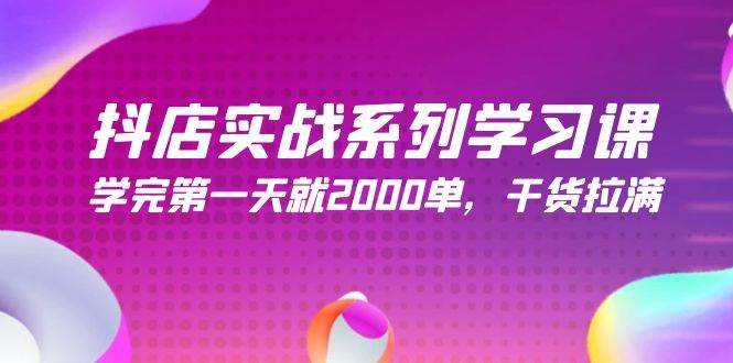抖店实战系列学习课，学完第一天就2000单，干货拉满（245节课） - 维兴科技-维兴科技