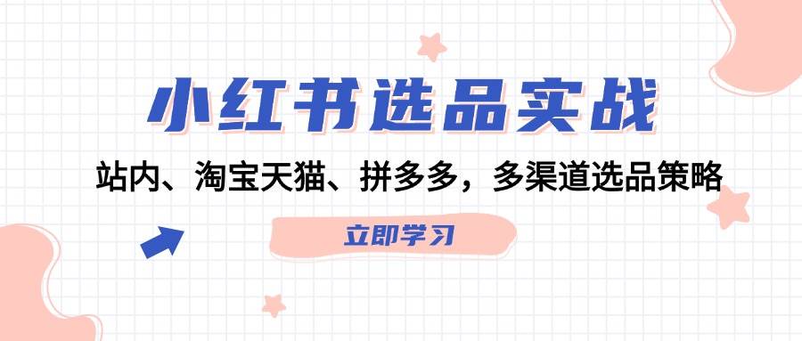 小红书选品实战：站内、淘宝天猫、拼多多，多渠道选品策略 - 维兴科技-维兴科技