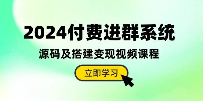 2024付费进群系统，源码及搭建变现视频课程（教程+源码） - 维兴科技-维兴科技