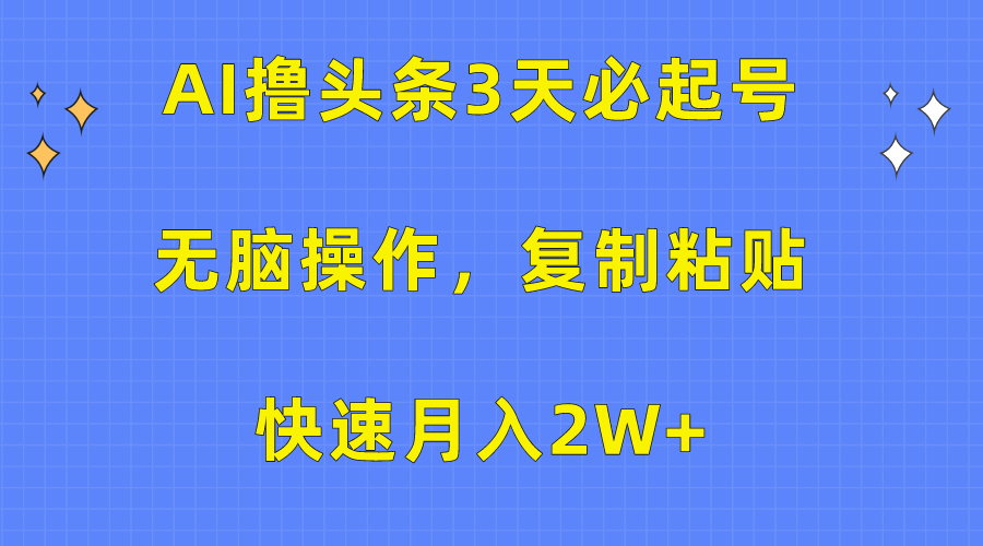 AI撸头条3天必起号，无脑操作3分钟1条，复制粘贴保守月入2W+ - 维兴科技-维兴科技