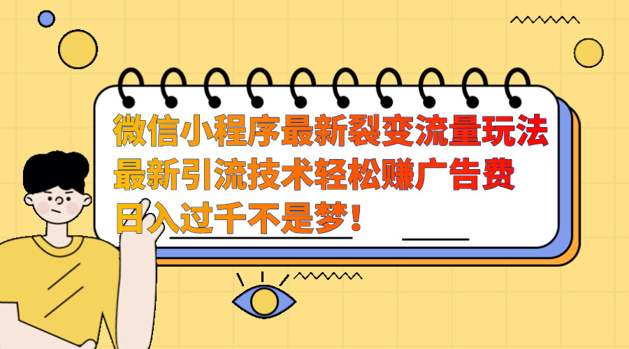 微信小程序最新裂变流量玩法，最新引流技术收益高轻松赚广告费，日入过千 - 维兴科技-维兴科技