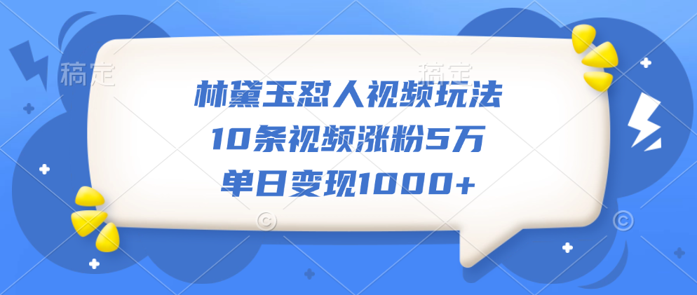 林黛玉怼人视频玩法，10条视频涨粉5万，单日变现1000+ - 维兴科技-维兴科技