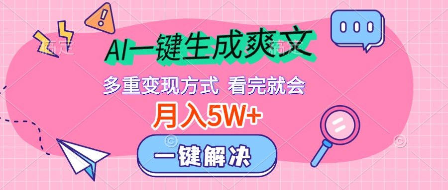 AI一键生成爽文，月入5w+，多种变现方式，看完就会 - 维兴科技-维兴科技