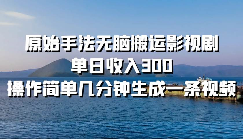 原始手法无脑搬运影视剧，单日收入300！ - 维兴科技-维兴科技