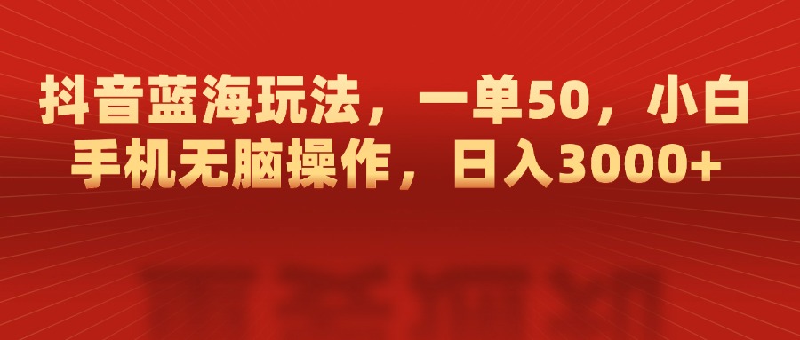 抖音蓝海玩法，一单50，小白手机无脑操作，日入3000+ - 维兴科技-维兴科技