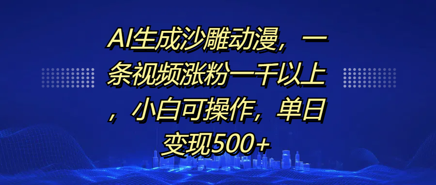 AI生成沙雕动漫，一条视频涨粉一千以上，单日变现500+，小白可操作 - 维兴科技-维兴科技