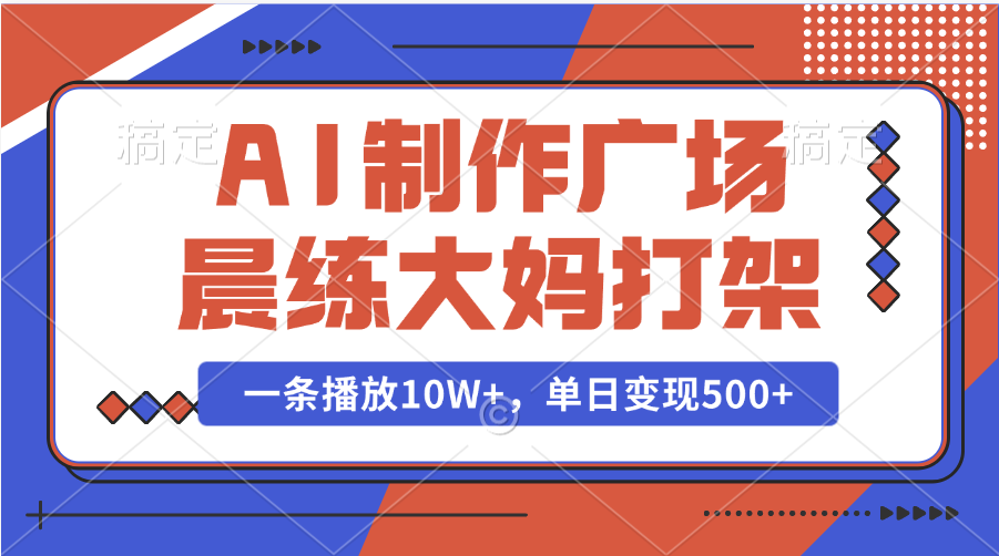 AI制作广场晨练大妈打架，一条播放10W+，单日变现500+ - 维兴科技-维兴科技