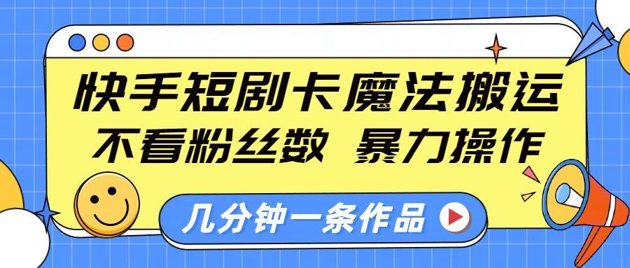 快手短剧卡魔法搬运，不看粉丝数，暴力操作，几分钟一条作品，小白也能快速上手！ - 维兴科技-维兴科技