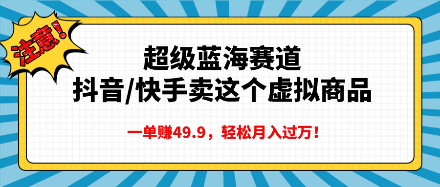 超级蓝海赛道，抖音快手卖这个虚拟商品，一单赚49.9，轻松月入过万 - 维兴科技-维兴科技