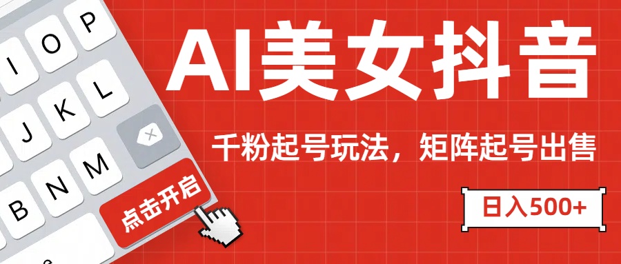 AI美女抖音千粉起号玩法，日入500+多种变现方式，可批量矩阵起号出售！ - 维兴科技-维兴科技