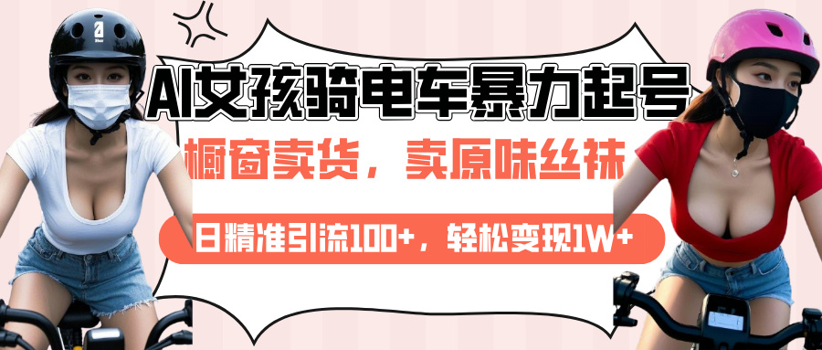 AI起号美女骑电车爆火视频，日引流精准100+，月变现轻松破万！ - 维兴科技-维兴科技