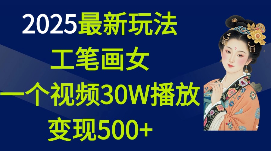 2025最新玩法，工笔画美女，一个视频30万播放变现500+ - 维兴科技-维兴科技