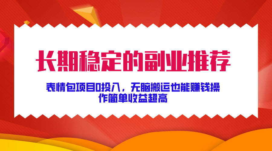 长期稳定的副业推荐！表情包项目0投入，无脑搬运也能赚钱，操作简单收益超高 - 维兴科技-维兴科技