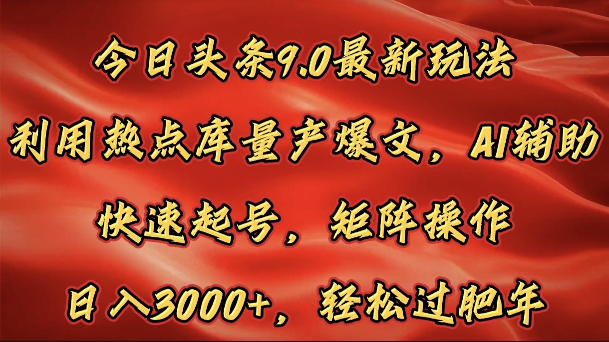 今日头条9.0最新玩法，利用热点库量产爆文，AI辅助，快速起号，矩阵操作，日入3000+，轻松过肥年 - 维兴科技-维兴科技