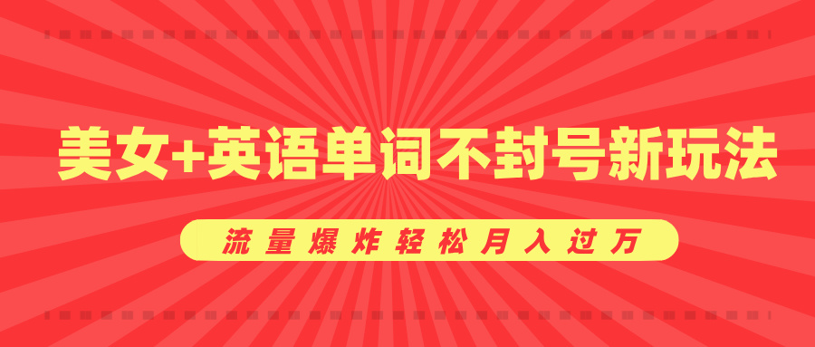 美女+英语单词不封号新玩法，流量爆炸轻松月入过万 - 维兴科技-维兴科技