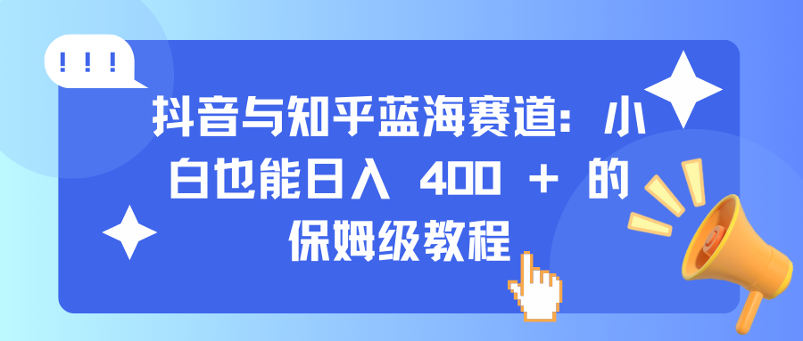 抖音与知乎蓝海赛道：小白也能日入 400 + 的保姆级教程 - 维兴科技-维兴科技