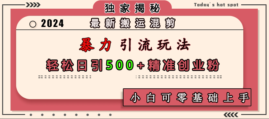 最新搬运混剪暴力引流玩法，轻松日引500+精准创业粉，小白可零基础上手 - 维兴科技-维兴科技