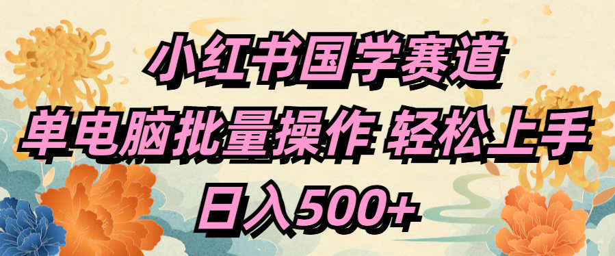 小红书国学赛道 单电脑批量操作 轻松上手 日入500+ - 维兴科技-维兴科技