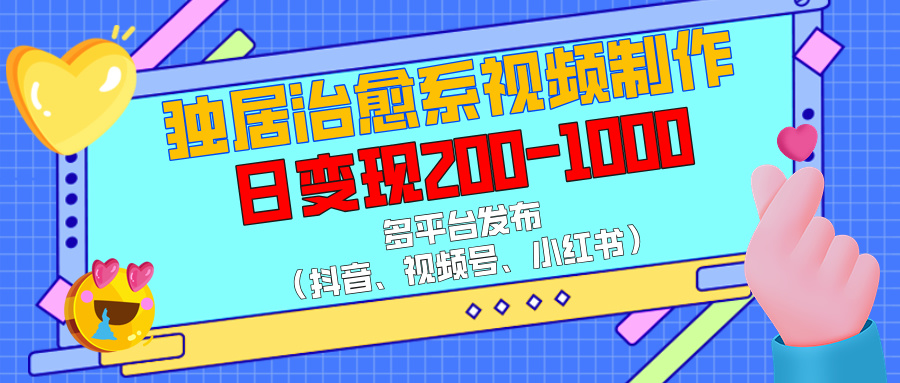 独居治愈系视频制作，多平台发布（抖音、视频号、小红书），日变现200-1000 - 维兴科技-维兴科技