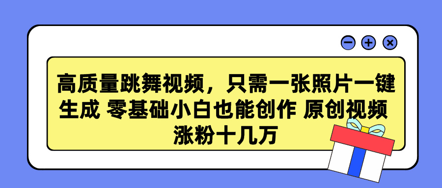 高质量跳舞视频，只需一张照片一键生成 零基础小白也能创作 原创视频 涨粉十几万 - 维兴科技-维兴科技