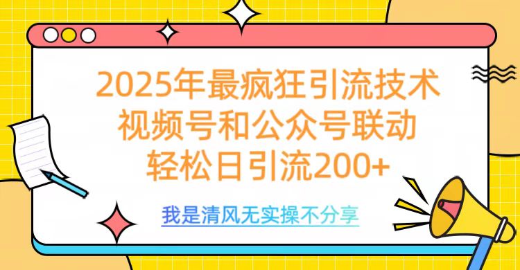 2025年最疯狂引流技术，视频号和公众号联动，轻松日引流200+ - 维兴科技-维兴科技