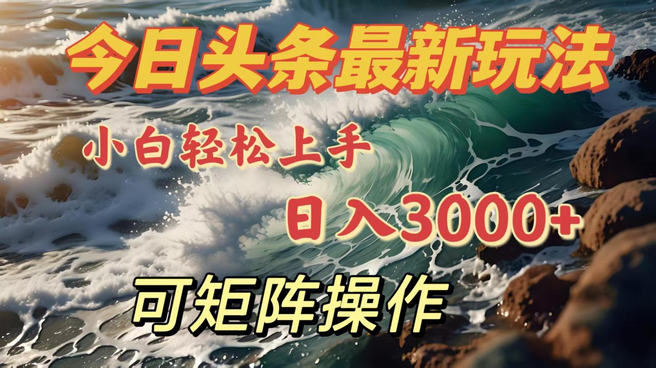 今日头条最新玩法，小白轻松上手，日入3000＋，可矩阵操作 - 维兴科技-维兴科技