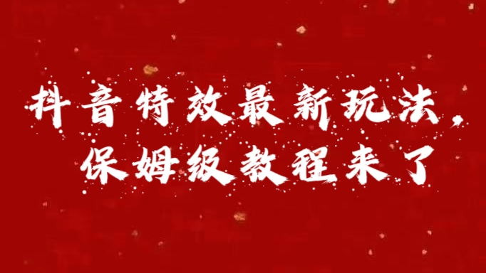 外面卖1980的项目，抖音特效最新玩法，保姆级教程，今天他来了 - 维兴科技-维兴科技