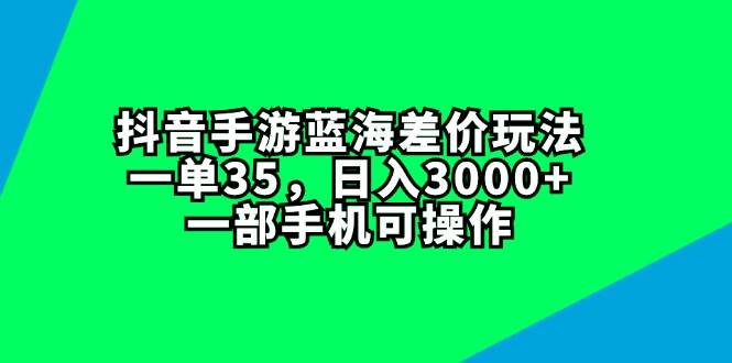 抖音手游蓝海差价玩法，一单35，日入3000+，一部手机可操作 - 维兴科技-维兴科技