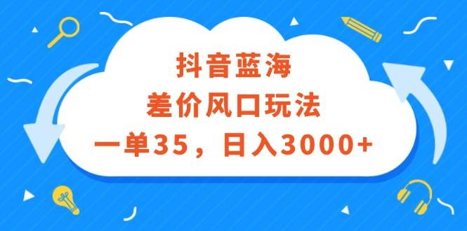 抖音蓝海差价风口玩法，一单35，日入3000+ - 维兴科技-维兴科技