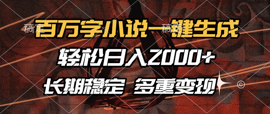 百万字小说一键生成，轻松日入2000+，长期稳定可做，多种变现方式 - 维兴科技-维兴科技