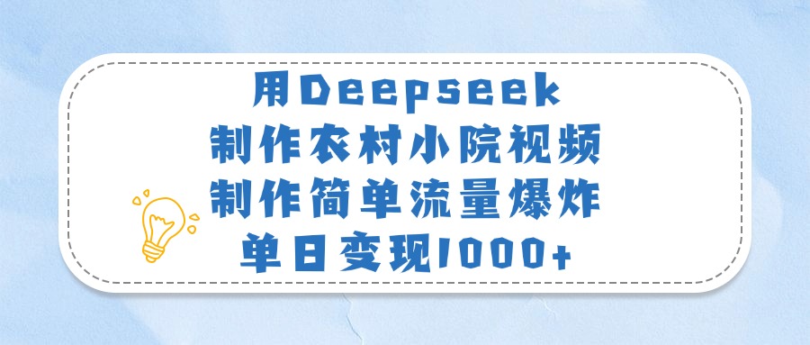 用Deepseek制作农村小院视频，制作简单流量爆炸，单日变现1000+ - 维兴科技-维兴科技