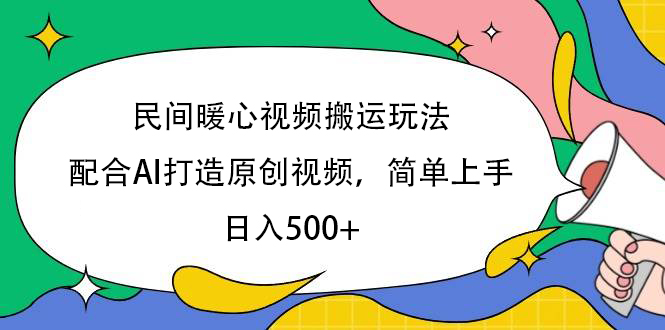 民间暖心视频搬运玩法，配合AI打造原创视频，简单上手，日入500+ - 维兴科技-维兴科技
