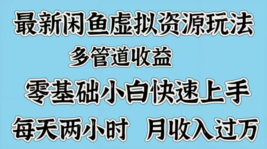 最新咸鱼虚拟资源玩法，多管道收益，零基础小白快速上手，每天两小时月收入过万 - 维兴科技-维兴科技