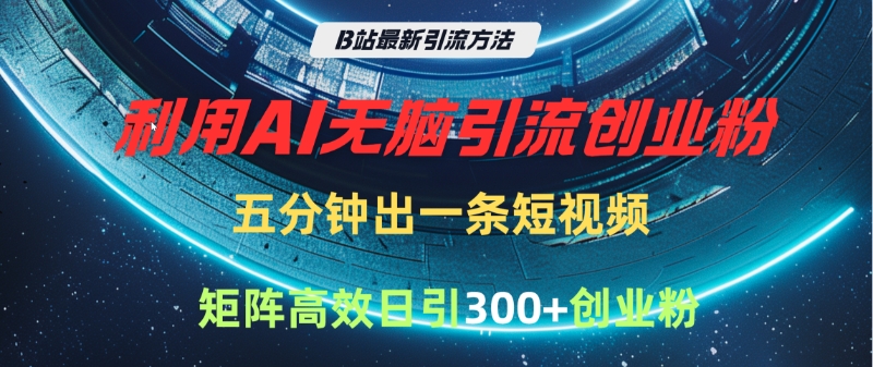 B站最新引流方法，利用AI无脑引流创业粉，五分钟一条作品，矩阵高效日引300家精准创业粉 - 维兴科技-维兴科技