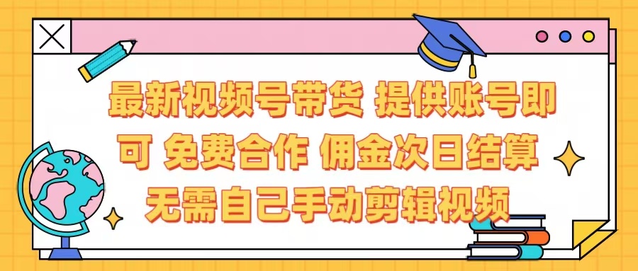 最新视频号带货 免费合作 提供账号即可 佣金次日结算每天都结算 无需自己剪辑 省时省力 直接发布即可 - 维兴科技-维兴科技