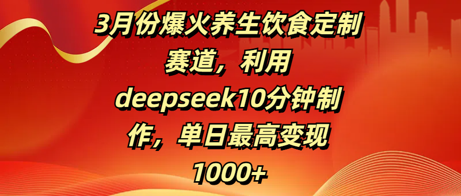 3月份爆火养生饮食定制赛道，利用deepseek10分钟制作，单日最高变现1000+ - 维兴科技-维兴科技