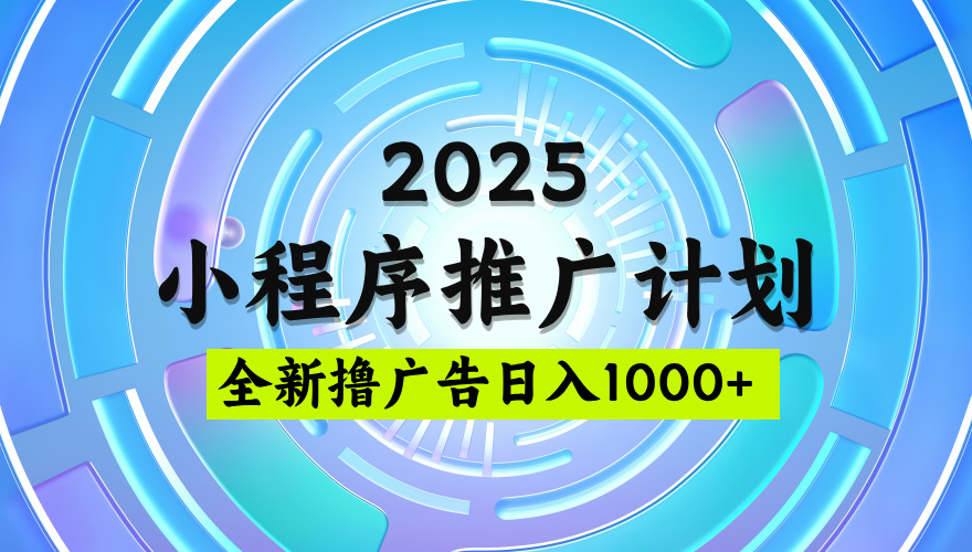 2025微信小程序推广计划，撸广告玩法，日均5张，稳定简单【揭秘】 - 维兴科技-维兴科技